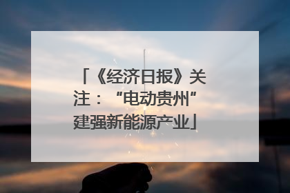 《经济日报》关注：“电动贵州”建强新能源产业