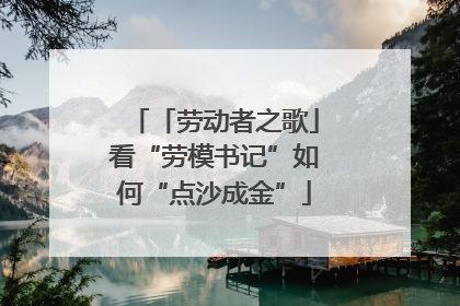 「劳动者之歌」看“劳模书记”如何“点沙成金”