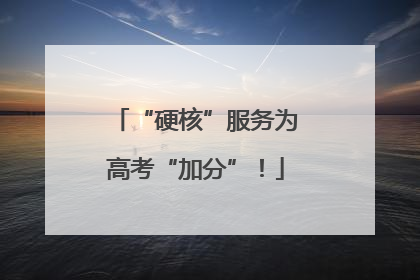 “硬核”服务为高考“加分”！