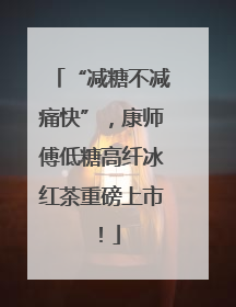 “减糖不减痛快”，康师傅低糖高纤冰红茶重磅上市！