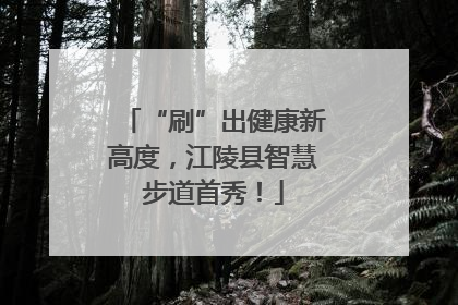 “刷”出健康新高度，江陵县智慧步道首秀！