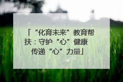 “化育未来”教育帮扶：守护“心”健康 传递“心”力量