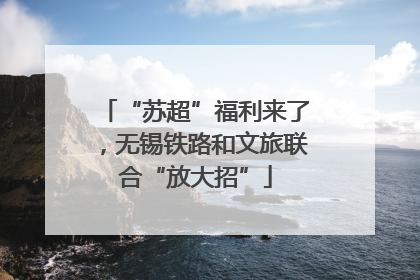 “苏超”福利来了，无锡铁路和文旅联合“放大招”