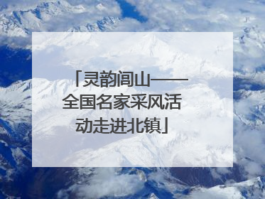 灵韵闾山——全国名家采风活动走进北镇