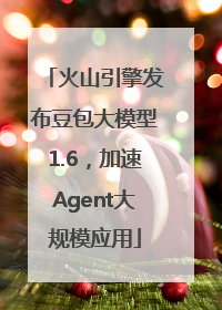 火山引擎发布豆包大模型1.6，加速Agent大规模应用