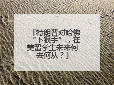特朗普对哈佛“下狠手”，在美留学生未来何去何从？