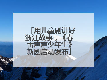 用儿童剧讲好浙江故事，《春雷声声少年生》新剧启动发布
