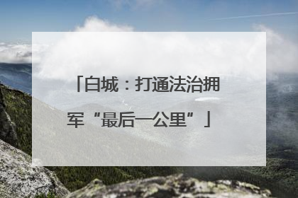 白城：打通法治拥军“最后一公里”