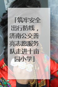 筑牢安全出行防线，济南公交善亮志愿服务队走进十亩园小学