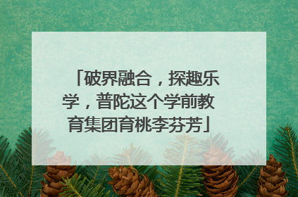 破界融合，探趣乐学，普陀这个学前教育集团育桃李芬芳