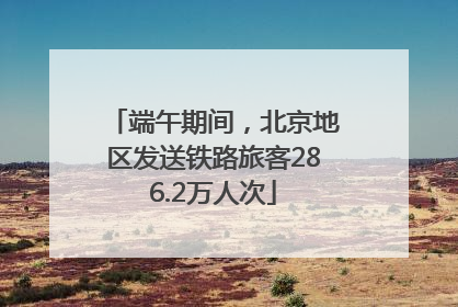 端午期间，北京地区发送铁路旅客286.2万人次