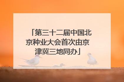 第三十二届中国北京种业大会首次由京津冀三地同办