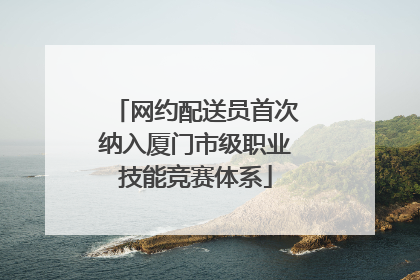 网约配送员首次纳入厦门市级职业技能竞赛体系