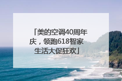 美的空调40周年庆，领跑618智家生活大促狂欢