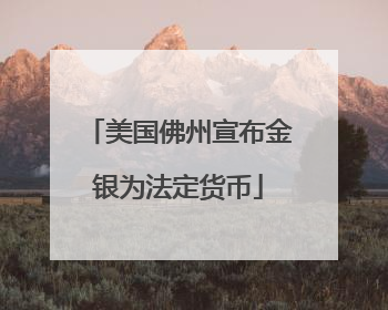 美国佛州宣布金银为法定货币