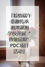 粽情端午·童趣传承 湘潭湖湘学校开展“致敬屈原”PDC项目活动