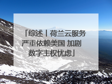 综述丨荷兰云服务严重依赖美国 加剧数字主权忧虑
