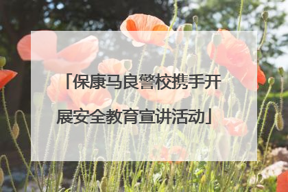 保康马良警校携手开展安全教育宣讲活动