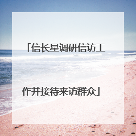 信长星调研信访工作并接待来访群众