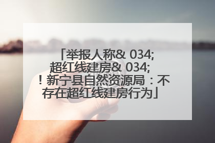 举报人称& 034;超红线建房& 034;！新宁县自然资源局：不存在超红线建房行为