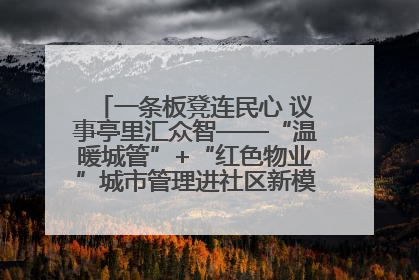 一条板凳连民心 议事亭里汇众智——“温暖城管”+“红色物业”城市管理进社区新模式绘就城市管理社区治理新画卷