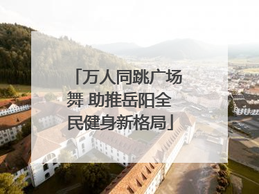 万人同跳广场舞 助推岳阳全民健身新格局