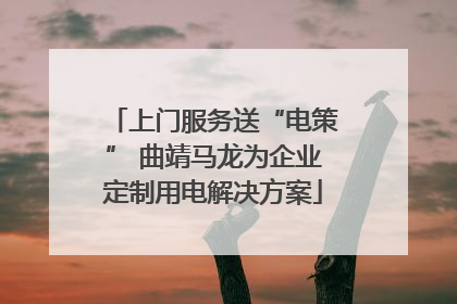 上门服务送“电策” 曲靖马龙为企业定制用电解决方案