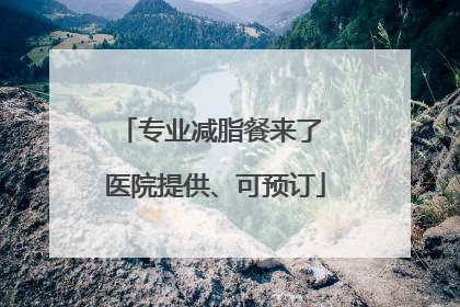 专业减脂餐来了 医院提供、可预订