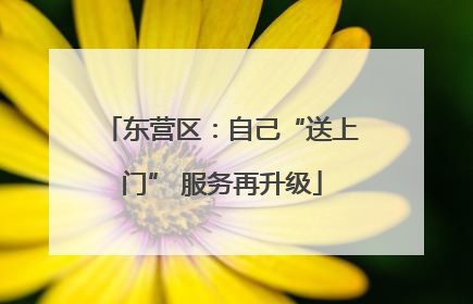 东营区：自己“送上门” 服务再升级