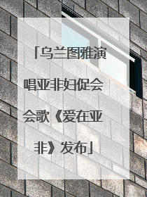 乌兰图雅演唱亚非妇促会会歌《爱在亚非》发布