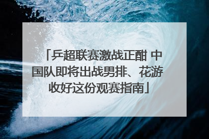 乒超联赛激战正酣 中国队即将出战男排、花游 收好这份观赛指南