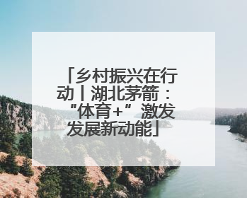 乡村振兴在行动丨湖北茅箭：“体育+”激发发展新动能