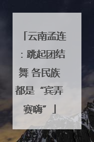云南孟连：跳起团结舞 各民族都是“宾弄赛嗨”