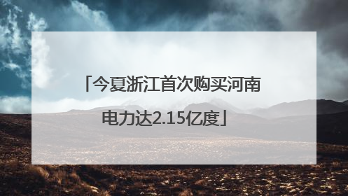 今夏浙江首次购买河南电力达2.15亿度