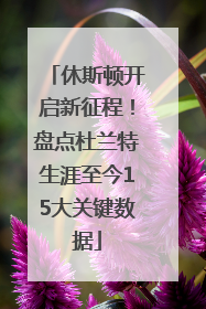 休斯顿开启新征程！盘点杜兰特生涯至今15大关键数据