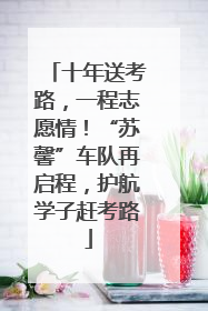 十年送考路，一程志愿情！“苏馨”车队再启程，护航学子赶考路