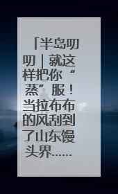 半岛叨叨｜就这样把你“蒸”服！当拉布布的风刮到了山东馒头界……