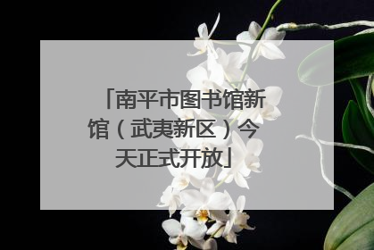 南平市图书馆新馆（武夷新区）今天正式开放