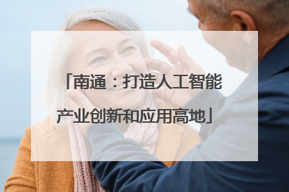 南通：打造人工智能产业创新和应用高地
