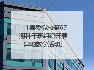 县委党校第67期科干班组织开展异地教学活动