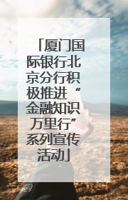厦门国际银行北京分行积极推进“金融知识万里行”系列宣传活动