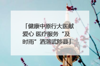 健康中原行大医献爱心 医疗服务“及时雨”洒落武陟县