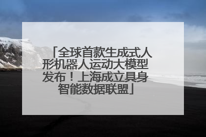 全球首款生成式人形机器人运动大模型发布！上海成立具身智能数据联盟