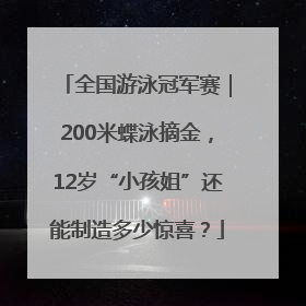 全国游泳冠军赛｜200米蝶泳摘金，12岁“小孩姐”还能制造多少惊喜？