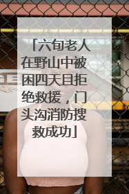 六旬老人在野山中被困四天且拒绝救援，门头沟消防搜救成功