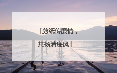 剪纸传廉情，共扬清廉风