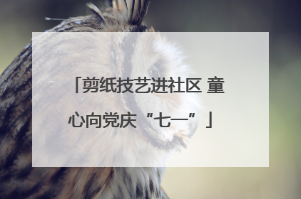 剪纸技艺进社区 童心向党庆“七一”