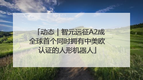 动态｜智元远征A2成全球首个同时拥有中美欧认证的人形机器人