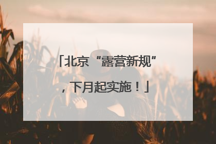 北京“露营新规”，下月起实施！