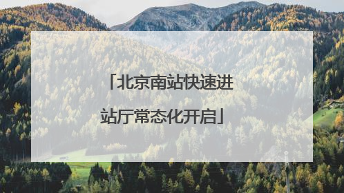 北京南站快速进站厅常态化开启